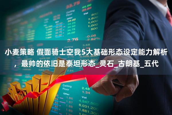 小麦策略 假面骑士空我5大基础形态设定能力解析，最帅的依旧是泰坦形态_灵石_古朗基_五代