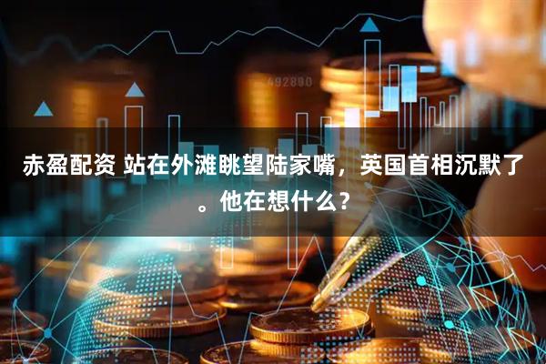 赤盈配资 站在外滩眺望陆家嘴，英国首相沉默了。他在想什么？